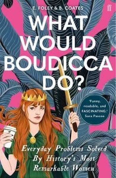 What Would Boudicca Do?: Everyday Problems Solved by History's Most Re