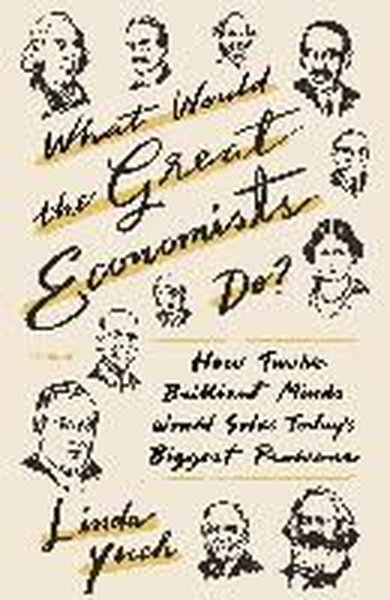 What Would the Great Economists Do? : How Twelve Brilliant Minds Would