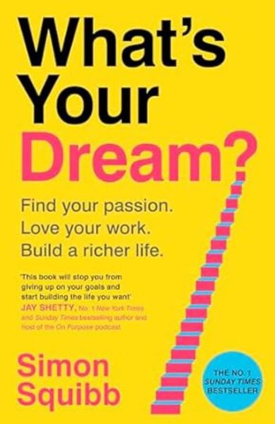 What's Your Dream? : Find Your Passion. Love Your Work. Build a Richer Life.