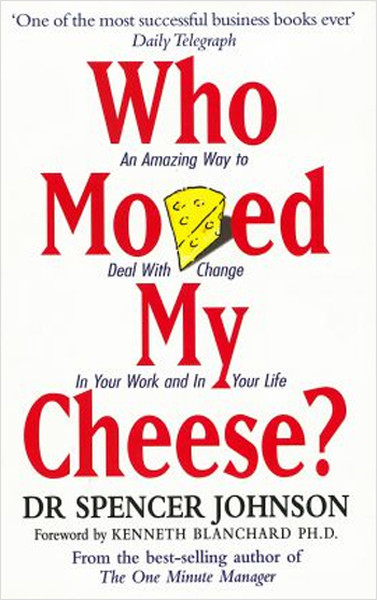 Who Moved My Cheese: An Amazing Way to Deal with Change in Your Work a