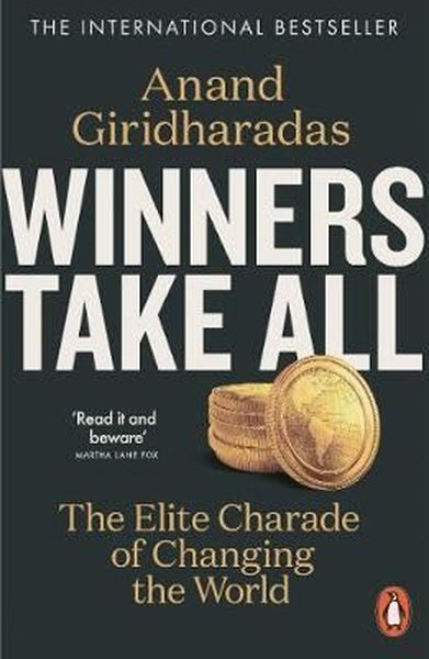 Winners Take All: The Elite Charade of Changing the World Anand Giridh