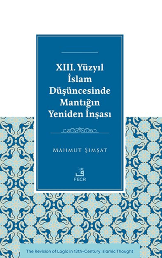 XIII. Yüzyıl İslam Düşüncesinde Mantığın Yeniden İnşası