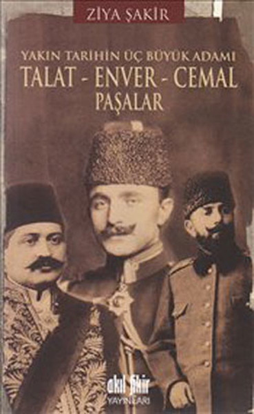 Yakın Tarihin Üç Büyük Adamı - Talat-Enver-Cemal Paşalar
