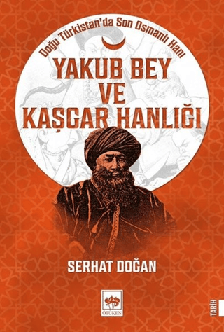 Yakub Bey ve Kaşgar Hanlığı Serhat Doğan