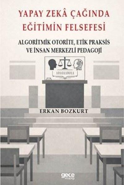 Yapay Zeka Çağında Eğitimin Felsefesi - Algoritmik Otorite,Etik Praksis ve İnsan Merkezli Pedagoji