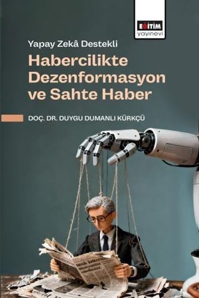 Yapay Zeka Destekli Habercilikte Dezenformasyon ve Sahte Haber Duygu D