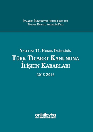 Yargıtay 11. Hukuk Dairesinin Türk Ticaret Kanununa İlişkin Kararları (2015-2016) (Ciltli)