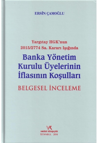 Yargıtay HGK'nun 2015/2774 Sayı Kararı Işığında Banka Yönetim Kurulu Üyelerinin İflasının Koşuları Belgesel İnceleme (Ciltli)