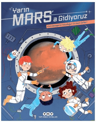 Yarın Mars’a Gidiyoruz - Kızıl Gezegene Yolculuğun İlk Seyir Defteri