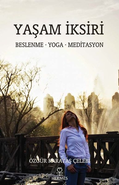 Yaşam İksiri: Beslenme - Yoga - Meditasyon Özgür Karataş Çelebi