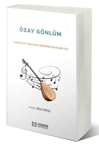 “Yaşamı ve Türk Halk Müziğine Katkıları İle” Özay Gönlüm