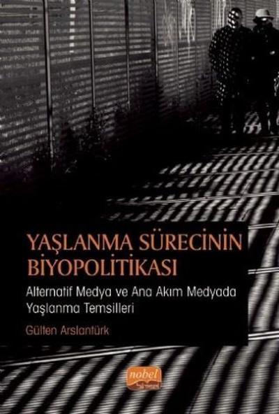Yaşlanma Sürecinin Biyopolitikası - Alternatif Medya ve Ana Akım Medyada Yaşlanma Temsilleri