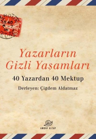 Yazarların Gizli Yaşamları - 40 Yazardan 40 Mektup