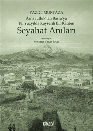 Yazıcı Murtaza Arnavutluk’tan Basra’ya 18. Yüzyılda Kayserili Bir Katibin - Seyahat Anıları