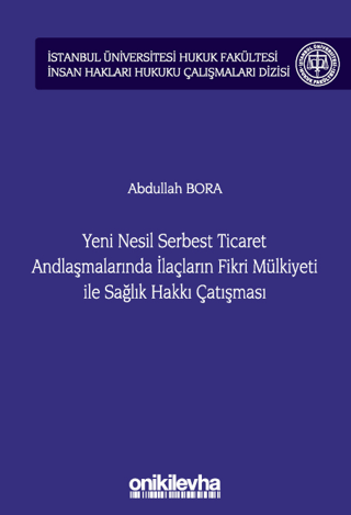 Yeni Nesil Serbest Ticaret Andlaşmalarında İlaçların Fikri Mülkiyeti ile Sağlık Hakkı Çatışması (Ciltli)