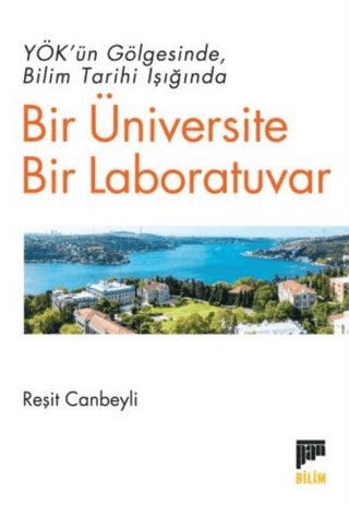 YÖK’ün Gölgesinde Bilim Tarihi Işığında Bir Üniversite Bir Laboratuvar