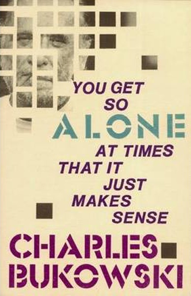 You Get So Alone at Times Charles Bukowski