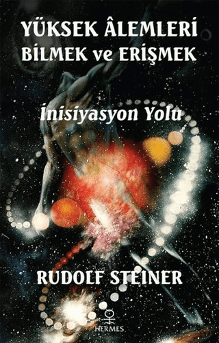 Yüksek Alemleri Bilmek ve Erişmek - İnisiyasyon Yolu Rudolf Steiner