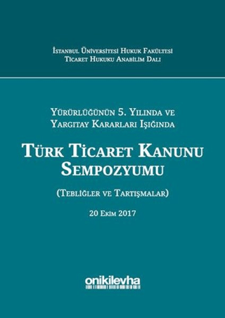 Yürürlüğünün 5. Yılında ve Yargıtay Kararları Işığında Türk Ticaret Kanunu Sempozyumu (Ciltli)