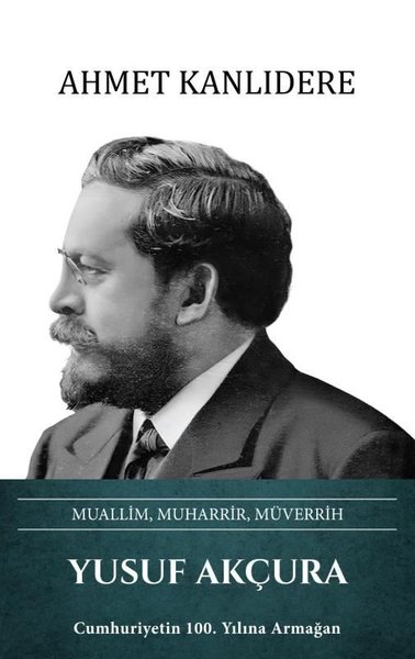 Yusuf Akçura: Muallim Muharrir Müverrih (Ciltli)
