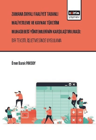 Zaman Dayalı Faaliyet Tabanlı Maliyetleme ve Kaynak Tüketim Muhasebesi Yöntemlerinin Karşılaştırılması: Bir Tekstil İşletmesinde Uygulama