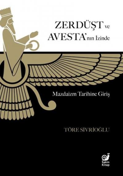 Zerdüşt ve Avesta'nın İzinde - Mazdaizm Tarihine Giriş Töre Sivrioğlu