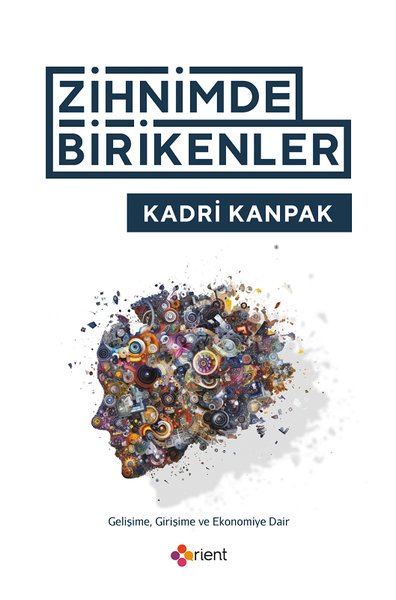 Zihnimde Birikenler - Gelişime Girişime ve Ekonomiye Dair