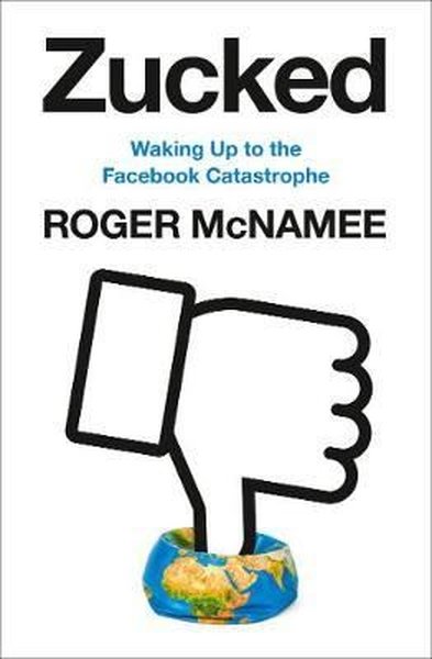 Zucked: Waking Up to the Facebook Catastrophe Roger McNamee